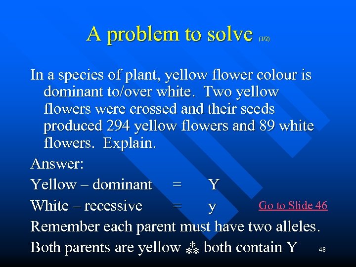 A problem to solve (1/2) In a species of plant, yellow flower colour is