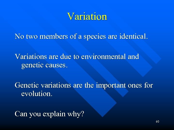 Variation No two members of a species are identical. Variations are due to environmental