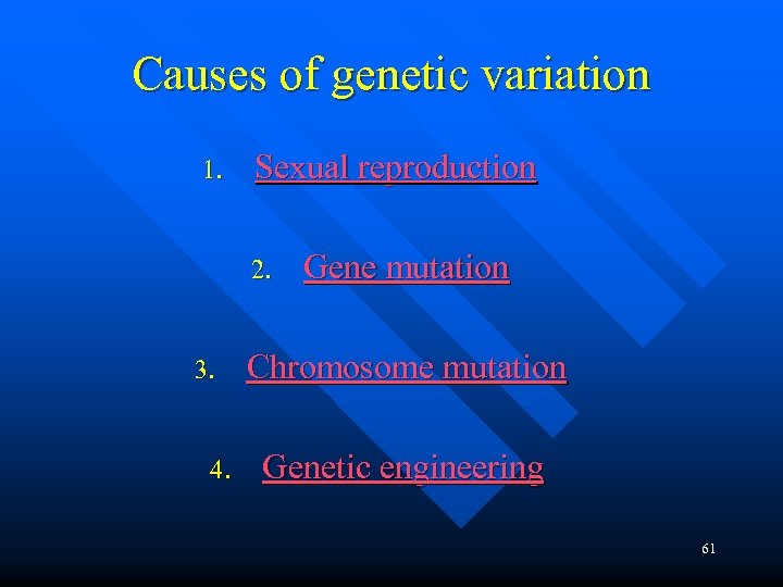 Causes of genetic variation 1. Sexual reproduction 2. 3. 4. Gene mutation Chromosome mutation