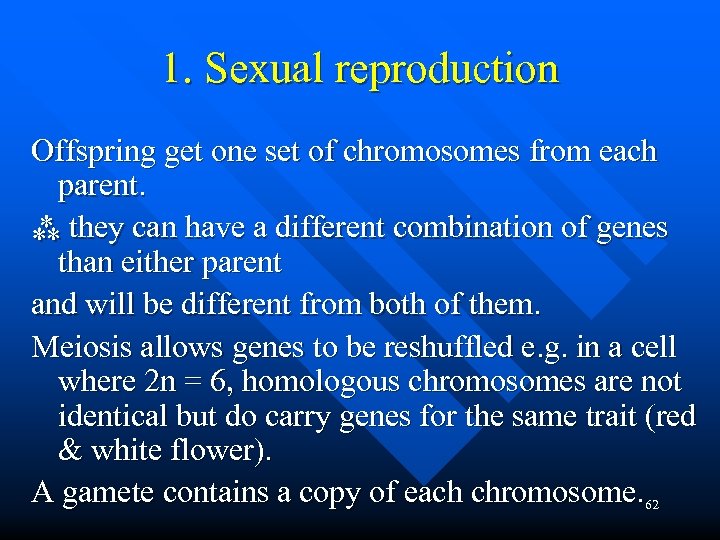 1. Sexual reproduction Offspring get one set of chromosomes from each parent. ⁂ they