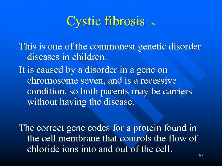 Cystic fibrosis (1/4) This is one of the commonest genetic disorder diseases in children.