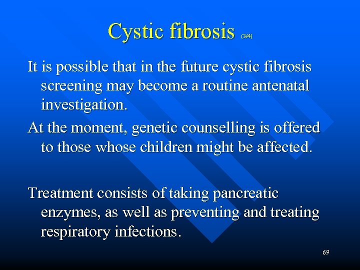 Cystic fibrosis (3/4) It is possible that in the future cystic fibrosis screening may
