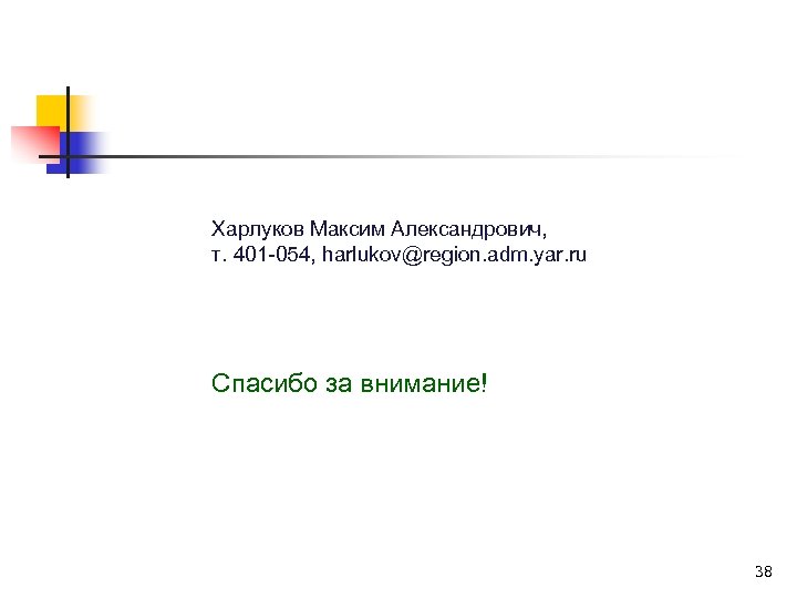 Харлуков Максим Александрович, т. 401 -054, harlukov@region. adm. yar. ru Спасибо за внимание! 38