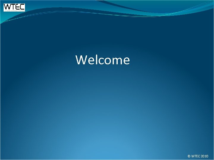 Welcome © WTEC 2010 