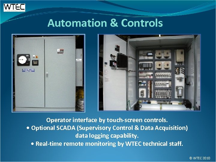 Automation & Controls Operator interface by touch-screen controls. • Optional SCADA (Supervisory Control &