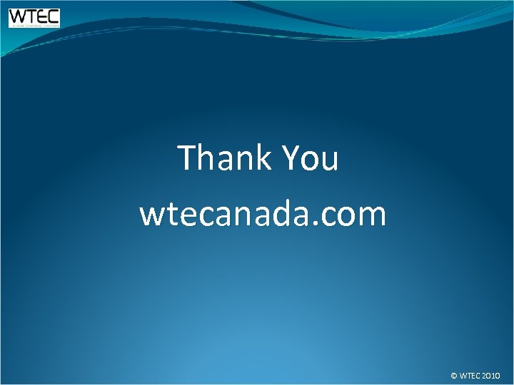 Thank You wtecanada. com © WTEC 2010 