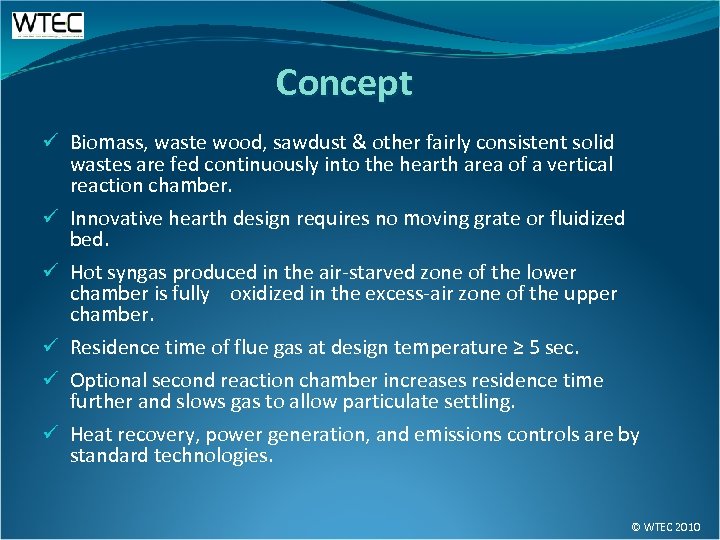 Concept ü Biomass, waste wood, sawdust & other fairly consistent solid wastes are fed
