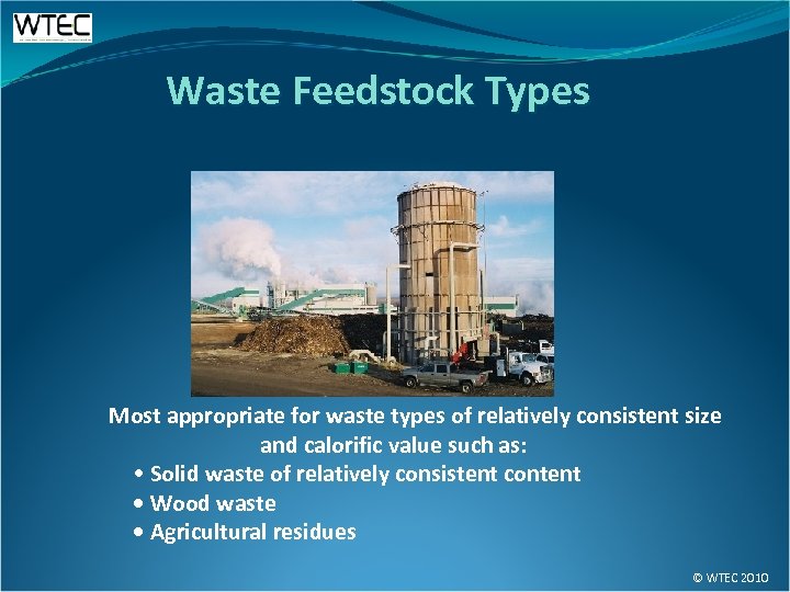 Waste Feedstock Types Most appropriate for waste types of relatively consistent size and calorific