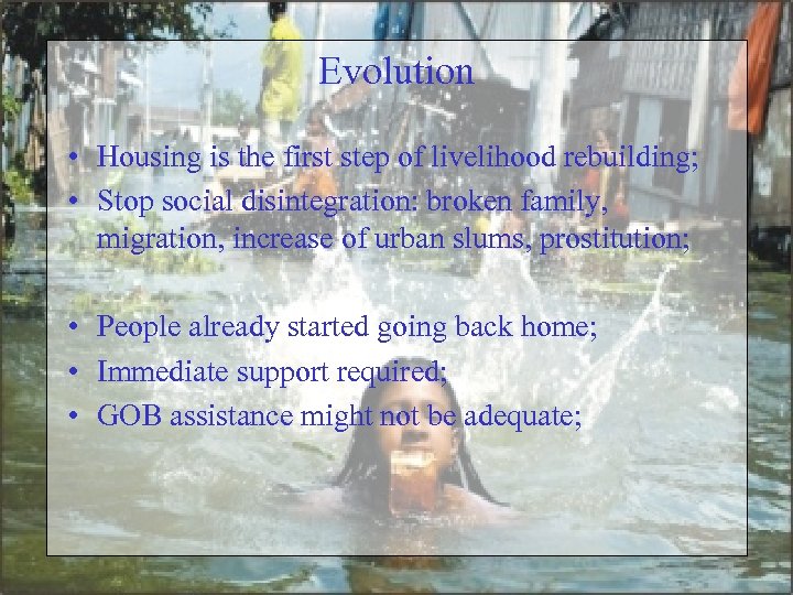Evolution • Housing is the first step of livelihood rebuilding; • Stop social disintegration: