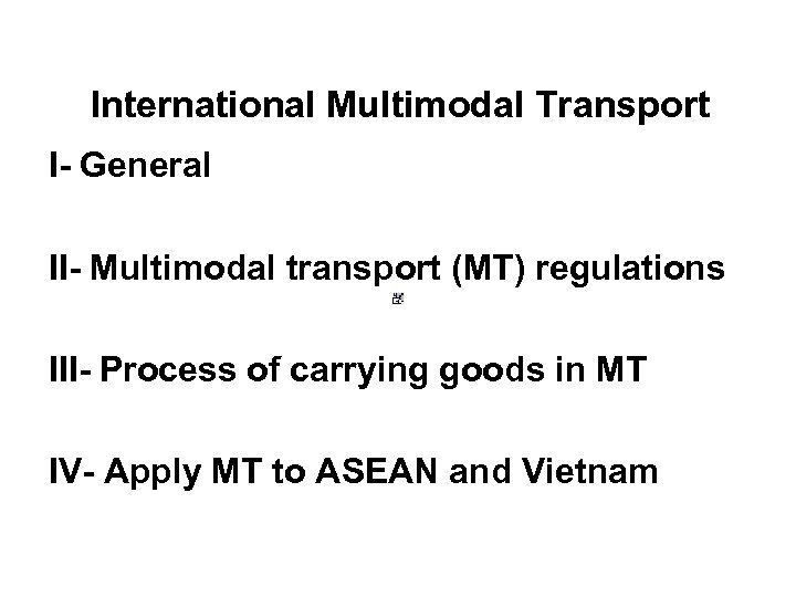 International Multimodal Transport I- General II- Multimodal transport (MT) regulations III- Process of carrying
