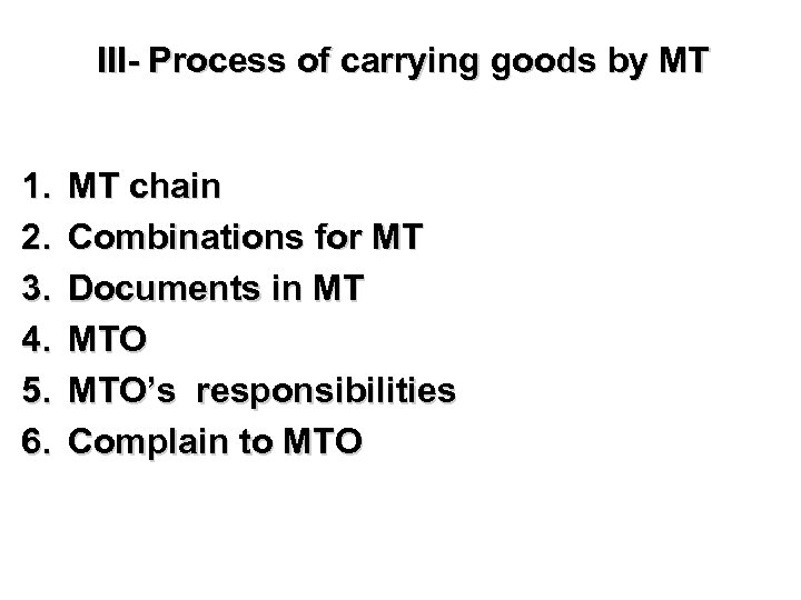 III- Process of carrying goods by MT 1. 2. 3. 4. 5. 6. MT