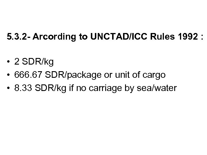 5. 3. 2 - Arcording to UNCTAD/ICC Rules 1992 : • 2 SDR/kg •