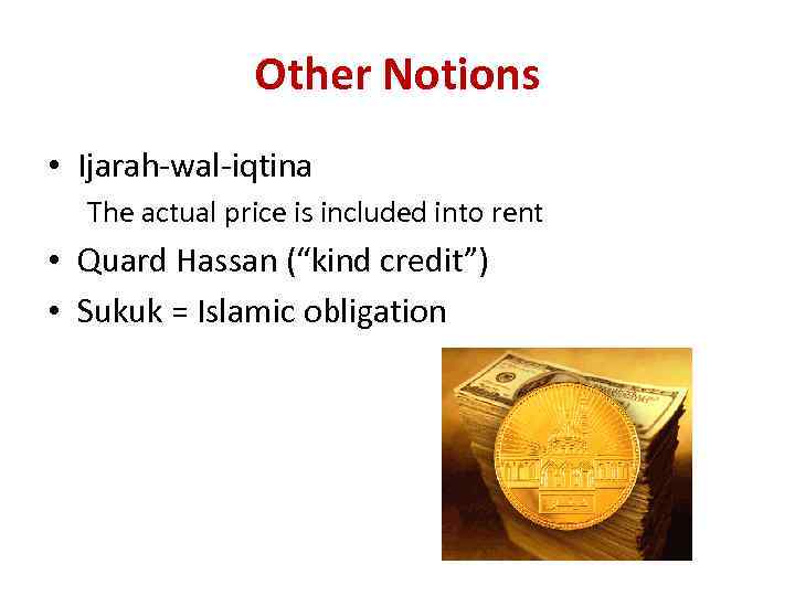 Other Notions • Ijarah-wal-iqtina The actual price is included into rent • Quard Hassan