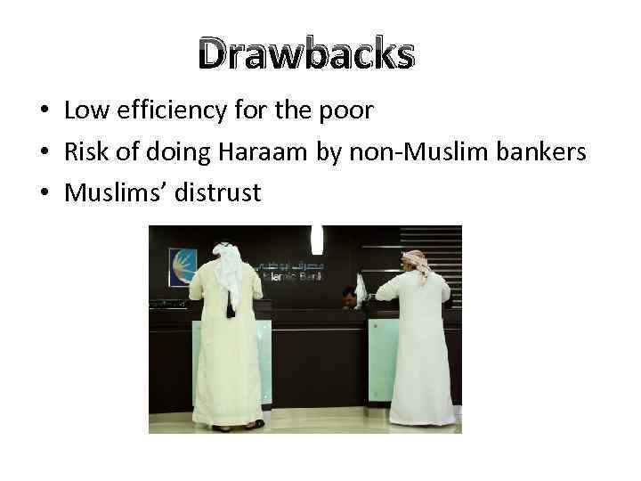 Drawbacks • Low efficiency for the poor • Risk of doing Haraam by non-Muslim
