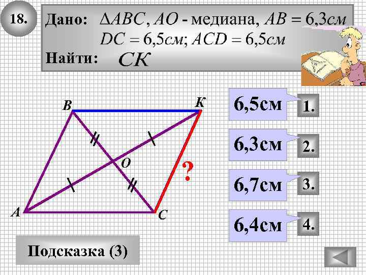 18. Дано: Найти: О А ? С D Подсказка (3) 6, 5 см 1.