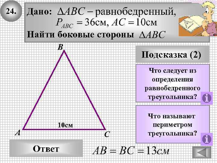 24. Дано: Найти боковые стороны В Подсказка (2) Что следует из определения равнобедренного треугольника?