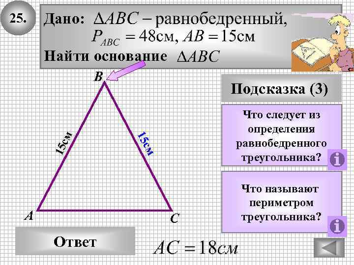 25. Дано: Найти основание Что следует из определения равнобедренного треугольника? м А Подсказка (3)