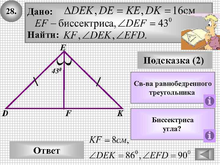 28. Дано: Найти: E Подсказка (2) 430 Св-ва равнобедренного треугольника D F Ответ K