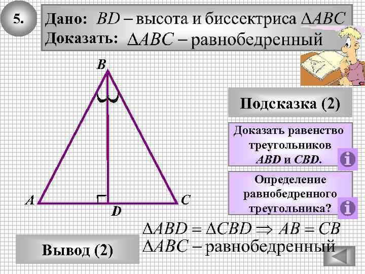 Дано: Доказать: 5. В Подсказка (2) Доказать равенство треугольников AВD и СBD. А D