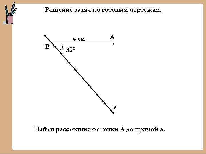 Решение задач по готовым чертежам. 4 см В А 30° а Найти расстояние от