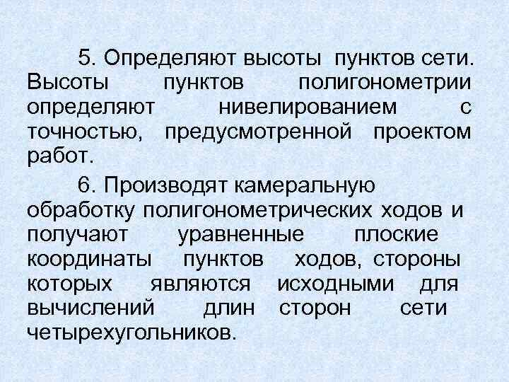 5. Определяют высоты пунктов сети. Высоты пунктов полигонометрии определяют нивелированием с точностью, предусмотренной проектом