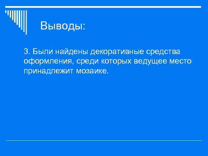 Выводы: o 3. Были найдены декоративные средства оформления, среди которых ведущее место принадлежит мозаике.