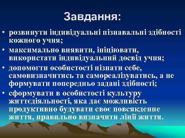 Завдання: • розвинути індивідуальні пізнавальні здібності кожного учня; • максимально виявити, ініціювати, використати індивідуальний