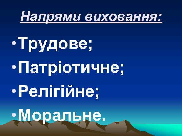 Напрями виховання: • Трудове; • Патріотичне; • Релігійне; • Моральне. 