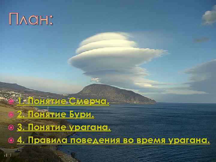 План: 1. Понятие Смерча. 2. Понятие Бури. 3. Понятие урагана. 4. Правила поведения во