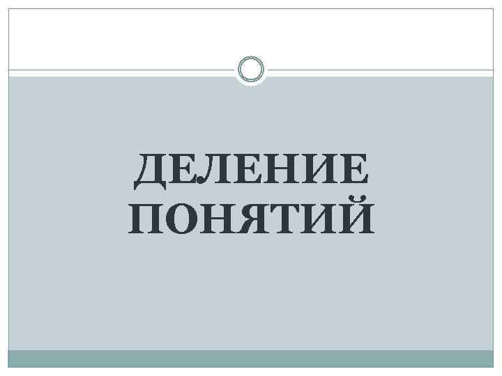 ДЕЛЕНИЕ ПОНЯТИЙ 