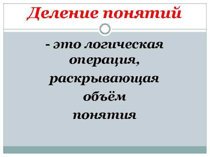 Деление понятий - это логическая операция, раскрывающая объём понятия 