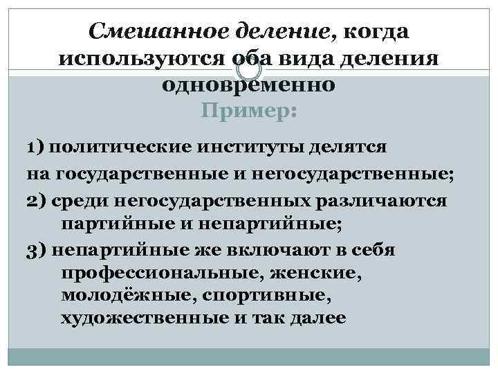 Смешанное деление, когда используются оба вида деления одновременно Пример: 1) политические институты делятся на