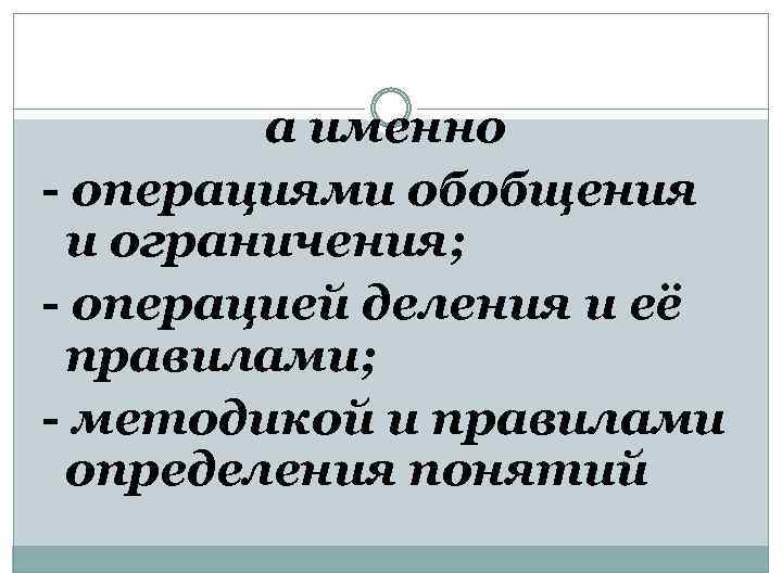 а именно - операциями обобщения и ограничения; - операцией деления и её правилами; -