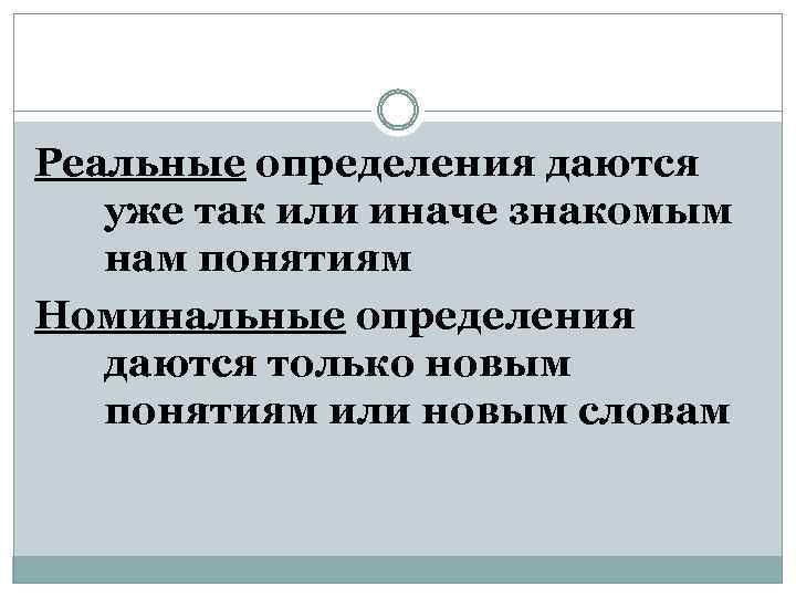Реальные определения даются уже так или иначе знакомым нам понятиям Номинальные определения даются только