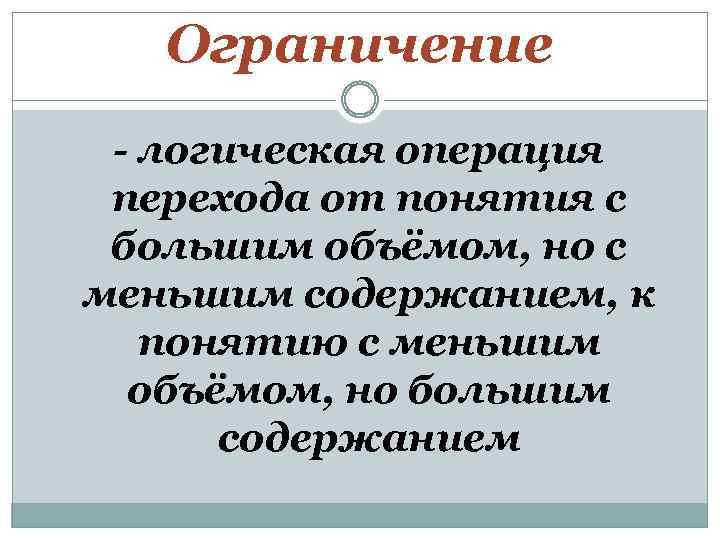 Ограничение - логическая операция перехода от понятия с большим объёмом, но с меньшим содержанием,