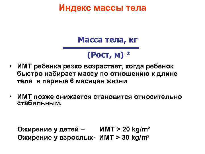 Индекс массы тела Масса тела, кг (Рост, м) ² • ИМТ ребенка резко возрастает,