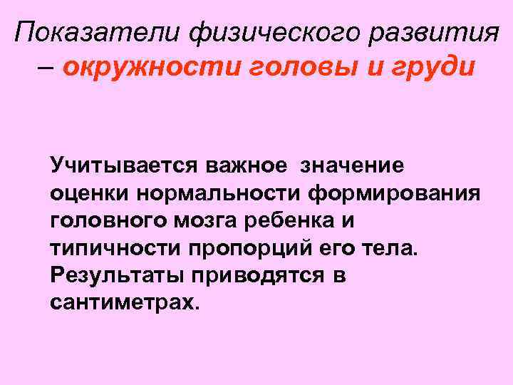 Показатели физического развития – окружности головы и груди Учитывается важное значение оценки нормальности формирования