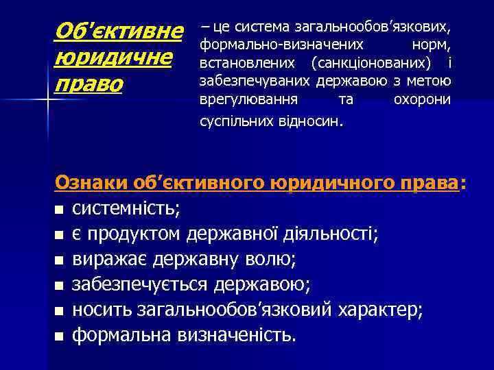 Об'єктивне юридичне право – це система загальнообов’язкових, формально-визначених норм, встановлених (санкціонованих) і забезпечуваних державою