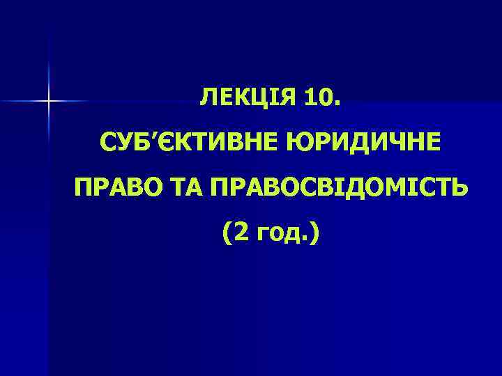 ЛЕКЦІЯ 10. СУБ’ЄКТИВНЕ ЮРИДИЧНЕ ПРАВО ТА ПРАВОСВІДОМІСТЬ (2 год. ) 