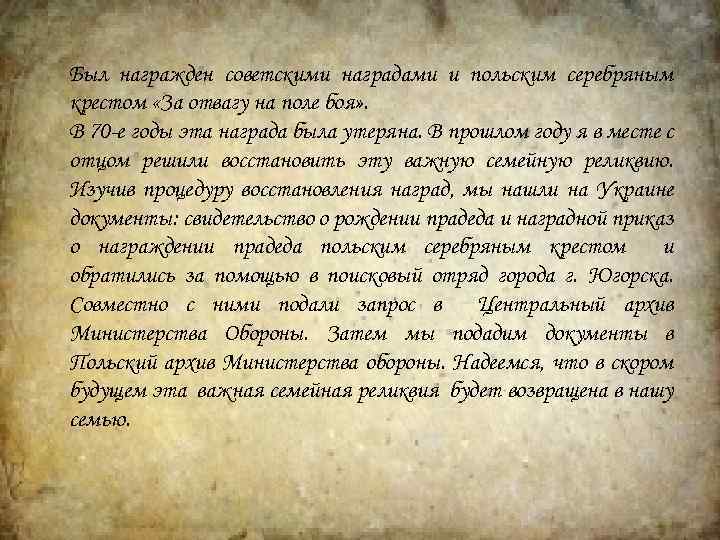 Был награжден советскими наградами и польским серебряным крестом «За отвагу на поле боя» .