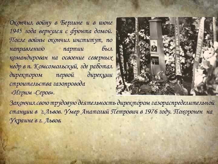 Окончил войну в Берлине и в июне 1945 года вернулся с фронта домой. После