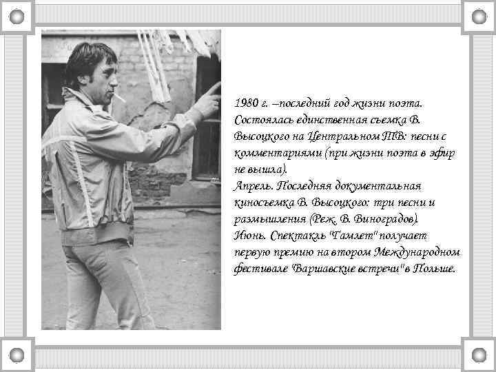 1980 г. –последний год жизни поэта. Состоялась единственная съемка В. Высоцкого на Центральном ТВ: