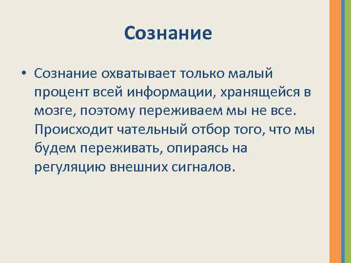 Сознание • Сознание охватывает только малый процент всей информации, хранящейся в мозге, поэтому переживаем