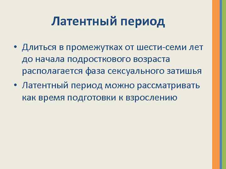 Латентный период • Длиться в промежутках от шести-семи лет до начала подросткового возраста располагается