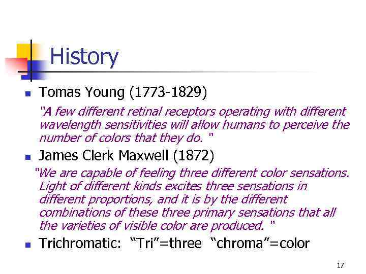 History n Tomas Young (1773 -1829) “A few different retinal receptors operating with different