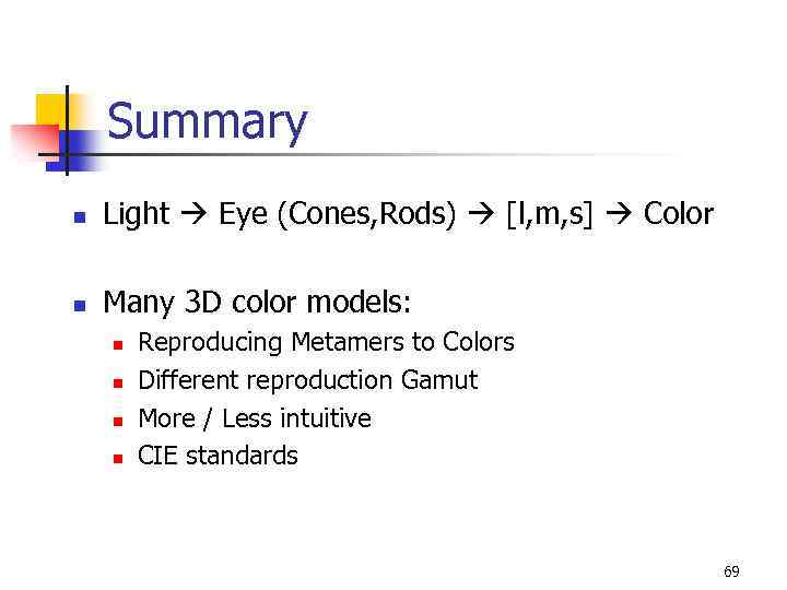 Summary n Light Eye (Cones, Rods) [l, m, s] Color n Many 3 D