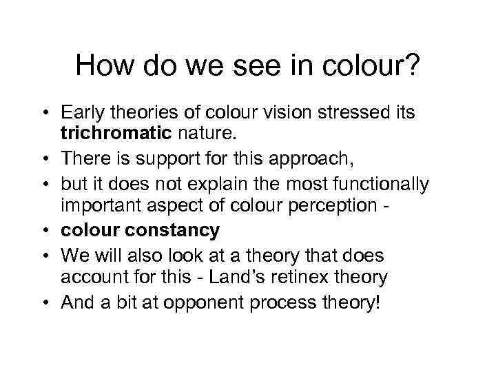 How do we see in colour? • Early theories of colour vision stressed its