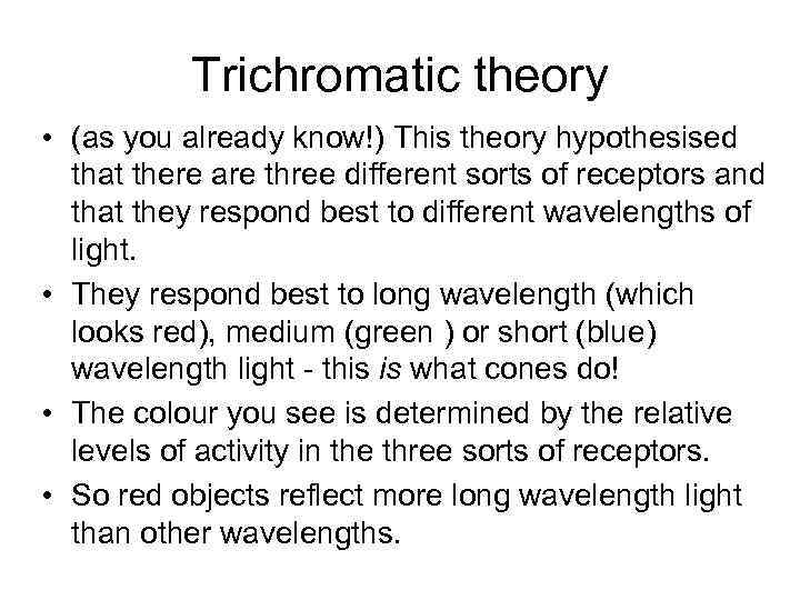 Trichromatic theory • (as you already know!) This theory hypothesised that there are three