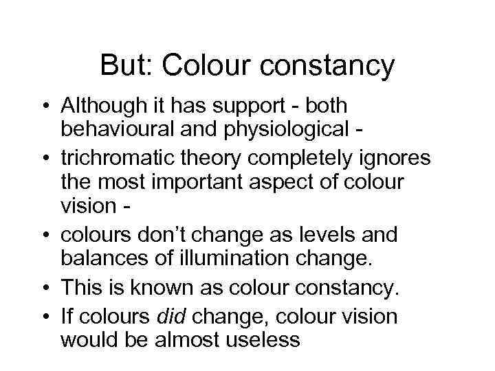 But: Colour constancy • Although it has support - both behavioural and physiological •