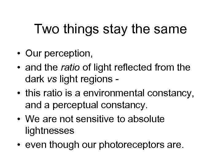 Two things stay the same • Our perception, • and the ratio of light